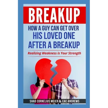 Breakup: How a Guy Can Get Over His Loved One After a Breakup: Realizing weakness is your strength