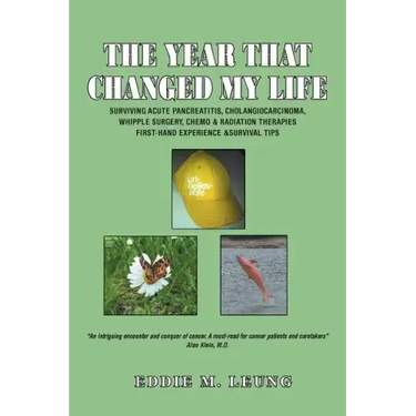 The Year That Changed My Life: Surviving Acute Pancreatitis, Cholangiocarcinoma, Whipple Surgery, Chemo & Radiation Therapies First-Hand Experience &