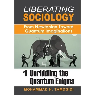 Liberating Sociology: From Newtonian Toward Quantum Imaginations: Volume 1: Unriddling the Quantum Enigma