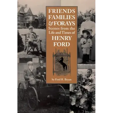 Friends, Families & Forays: Scenes from the Life and Times of Henry Ford