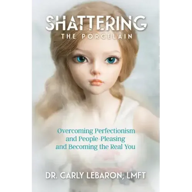 Shattering the Porcelain: Overcoming Perfectionism and People-Pleasing and Becoming the Real You