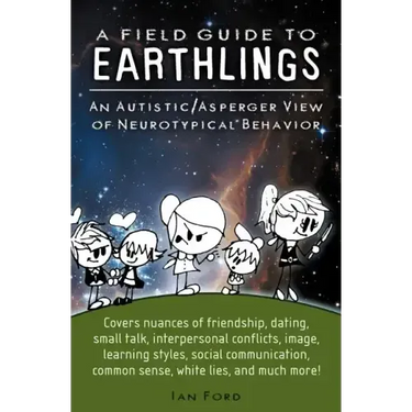 A Field Guide to Earthlings: An autistic/Asperger view of neurotypical behavior