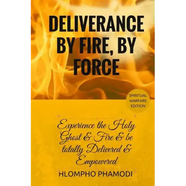 Deliverance by Fire, by Force: Experience the Holy Ghost Fire and be totally Delivered