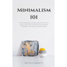 Minimalism 101: How Minimalist Living Can Help You To Declutter, Tidy Up Your Stuff and Say Goodbye to Things You Don't Need