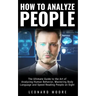 How to Analyze People: The Ultimate Guide to The Art of Analyzing Human Behavior, Mastering Body Language and Speed Reading People on Sight