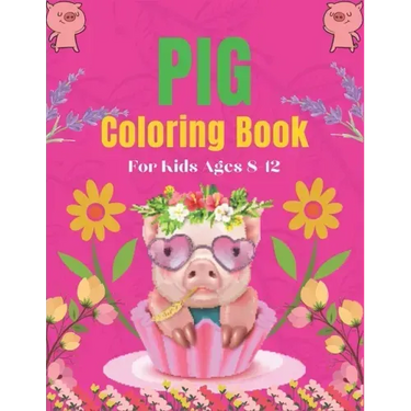 Pig Coloring Book For Kids Ages 8-12: A Cute Kids Animal Coloring Books, Amazing Gift for Pig Lovers