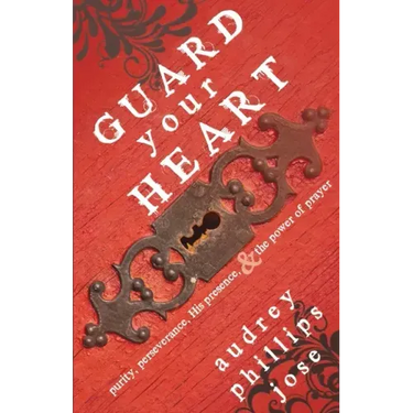 Guard Your Heart: Purity, Perseverance, His Presence, & the Power of Prayer