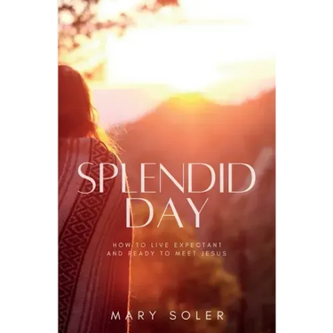 Splendid Day: How to Live Expectant and Ready to Meet Jesus
