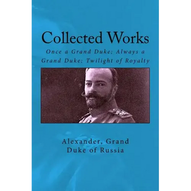 Collected Works: Once a Grand Duke; Always a Grand Duke; Twilight of Royalty