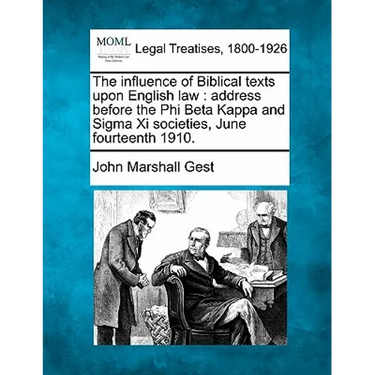 The Influence of Biblical Texts Upon English Law: Address Before the Phi Beta Kappa and SIGMA XI Societies, June Fourteenth 1910.