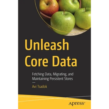 Unleash Core Data: Fetching Data, Migrating, and Maintaining Persistent Stores