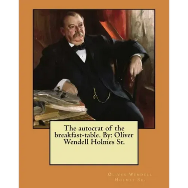 The autocrat of the breakfast-table. By: Oliver Wendell Holmes Sr.