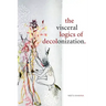 The Visceral Logics of Decolonization