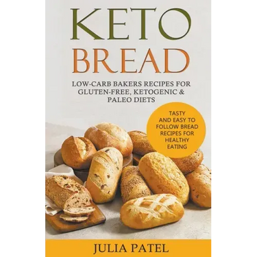Keto Bread: Low-Carb Bakers Recipes for Gluten-Free, Ketogenic & Paleo Diets. Tasty and Easy to Follow Bread Recipes for Healthy Eating
