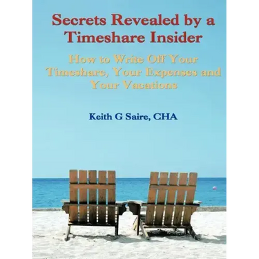 Secrets Revealed by a Timeshare Insider: How to Write Off Your Timeshare, Your Expenses and Your Vacations