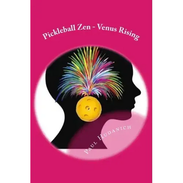 Pickleball Zen - Venus Rising: Raising your Pickleball EQ... Combining the physical, the mental, and the emotional to improve your pickleball game