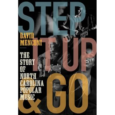 Step It Up and Go: The Story of North Carolina Popular Music, from Blind Boy Fuller and Doc Watson to Nina Simone and Superchunk
