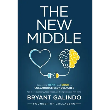 The New Middle: Connecting Heart and Mind to Collaboratively Disagree