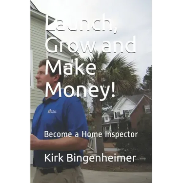 Launch, Grow and Make Money!: Become a Home Inspector