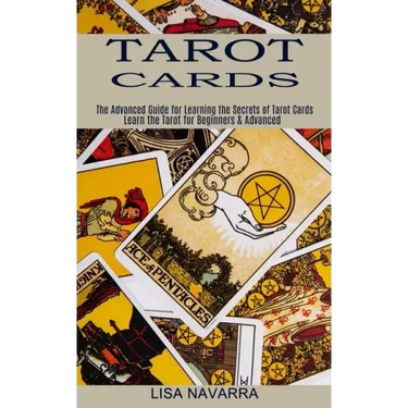 Tarot Cards: The Advanced Guide for Learning the Secrets of Tarot Cards (Learn the Tarot for Beginners & Advanced)