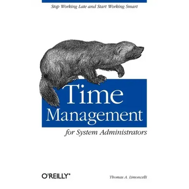 Time Management for System Administrators: Stop Working Late and Start Working Smart