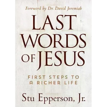 Last Words of Jesus: First Steps to a Richer Life