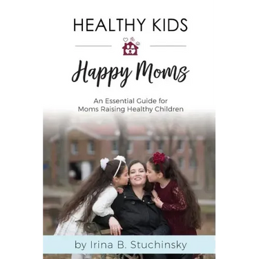 Healthy Kids Happy Moms: An Essential Guide for Moms Raising Healthy Children