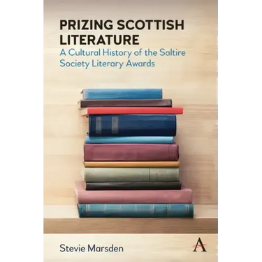 Prizing Scottish Literature: A Cultural History of the Saltire Society Literary Awards