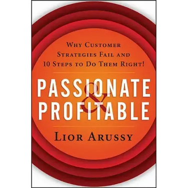 Passionate and Profitable: Why Customer Strategies Fail and Ten Steps to Do Them Right!