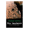 Ein Landarzt - Kleine Erzählungen: Ein Traum, Der neue Advokat, Auf der Galerie, Ein altes Blatt, Vor dem Gesetz, Schakale und Araber, Ein Besuch im B