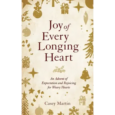 Joy of Every Longing Heart: An advent of expectation and rejoicing for weary hearts.