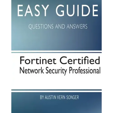 Easy Guide: Fortinet Certified Network Security Professional: Questions and Answers