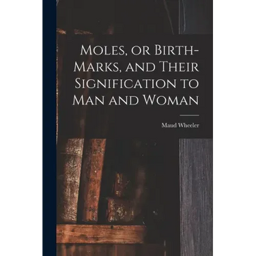 Moles, or Birth-marks, and Their Signification to Man and Woman