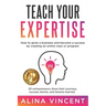 Teach Your Expertise: How to Grow a Business and Become a Success by Creating an Online Class or Program