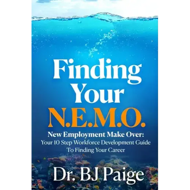Finding Your N.E.M.O.: New Employee Make Over the 10 Step Workforce Development Guide to Finding Your Career