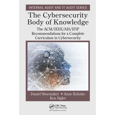 The Cybersecurity Body of Knowledge: The ACM/IEEE/AIS/IFIP Recommendations for a Complete Curriculum in Cybersecurity
