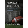 Dominate The Game: How Life Changes When You Show Up