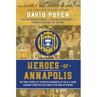 Heroes Of Annapolis: The True Stories of Fourteen Graduates of the U.S. Naval Academy, from the Civil War to the War on Terror