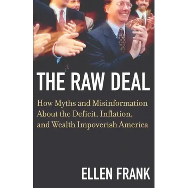 The Raw Deal: How Myths and Misinformation about the Deficit, Inflation, and Wealth Impoverish America