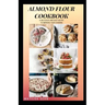 Almond Flour Cookbook: A Delicious gluten free meal recipes for your daily nutritions