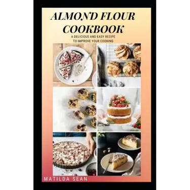 Almond Flour Cookbook: A Delicious gluten free meal recipes for your daily nutritions