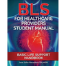 BLS For Healthcare Providers Student Manual: Basic Life Support Handbook