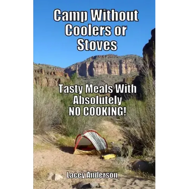 Camp Without Coolers or Stoves: Tasty Meals with Absolutely No Cooking!