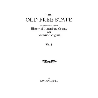 Old Free State: A Contribution to the History of Lunenburg County and Southside Virginia. in Two Volumes. Volume I