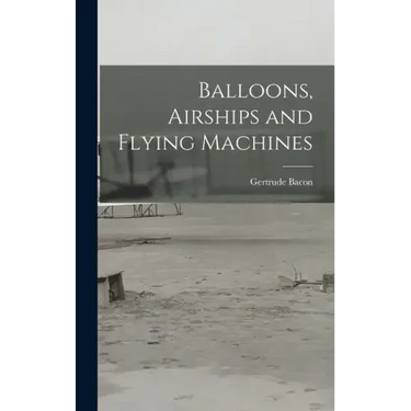 Balloons, Airships and Flying Machines