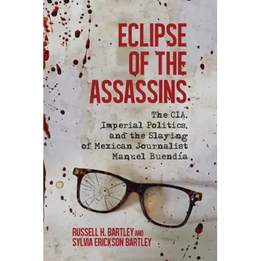 Eclipse of the Assassins: The CIA, Imperial Politics, and the Slaying of Mexican Journalist Manuel Buendia