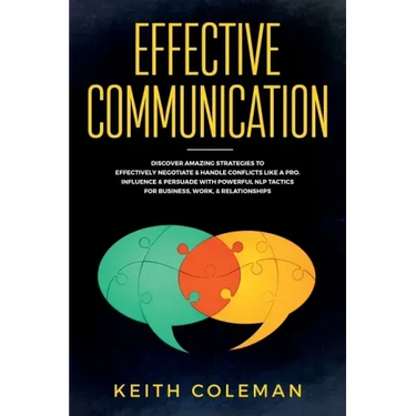 Effective Communication: Discover Amazing Strategies to Effectively Negotiate & Handle Conflicts Like a Pro. Influence & Persuade With Powerful NLP Ta