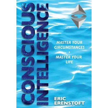 Conscious Intelligence: Master Your Circumstances, Master Your Life