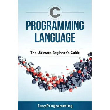 C Programming Language: The Ultimate Beginner's Guide