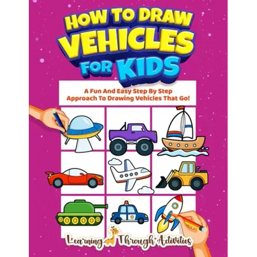 How To Draw Vehicles For Kids: A Fun And Easy Step By Step Approach To Drawing Vehicles That Go!